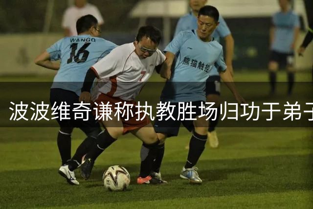 波波维奇谦称执教胜场归功于弟子 坦言拥有邓肯等球星难尝败绩