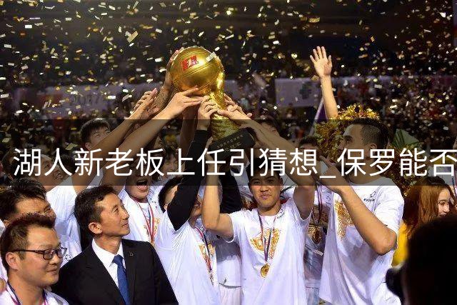 湖人新老板上任引猜想 保罗能否圆梦洛杉矶？